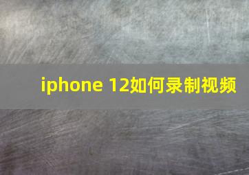 iphone 12如何录制视频